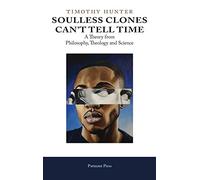 Soulless Clones Can't Tell Time: A Theory from Philosophy Theology and Science