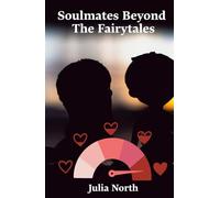 Soulmates Beyond The Fairytales: What Science, Psychology, And Everyday Experience Teach Us About Building Healthy And Loving Partnerships