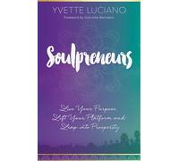 Soulpreneurs: Live Your Purpose, Lift Your Platform and Leap into Prosperity
