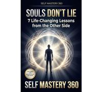 Souls Don't Lie: 7 Life-Changing Lessons from the Other Side: Mastering Fear, Finding Purpose, and Living with Courage Through the Wisdom of Near-Death Experiences