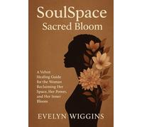 SoulSpace Sacred Bloom: A Velvet Healing Guide for the Woman Reclaiming Her Space, Her Power, and Her Inner Bloom