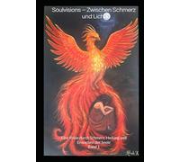 Soulvisions - Zwischen Schmerz und Licht: Eine Reise durch Schmerz, Heilung und Erwachen der Seele