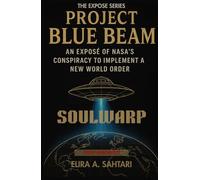 SOULWARP: Project BLUE BEAM. An Expose of Nasa's Conspiracy to Implement a New World Order (CH 4): The Hidden NASA Conspiracy, Advanced Technologies, ... a Global False Messiah (THE EXPOSÉ SERIES)