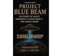 SOULWARP: Project BLUE BEAM. An Expose of Nasa's Conspiracy to Implement a New World Order (CH 4): The Hidden NASA Conspiracy, Advanced Technologies, ... a Global False Messiah (THE EXPOSÉ SERIES)