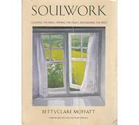 Soulwork: Clearing the Mind, Opening the Heart, Replenishing the Spirit