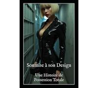 Soumise à son Design : Esclave du Contrôle, du Métal et du Désir: Une Histoire FemDom Sombre de Chasteté Forcée, de Bondage Métallique, de Jeu Électrosexuel et de Possession Totale