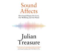 Sound Affects : How Sound Shapes Our Lives, Our Wellbeing and Our Planet