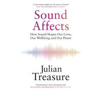 Sound Affects : How Sound Shapes Our Lives, Our Wellbeing and Our Planet