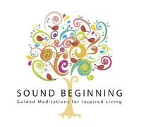 Sound Beginning - Sound Beginning: Guided Meditations for Inspired Living