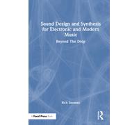 Sound Design and Synthesis for Electronic and Modern Music : Beyond The Drop