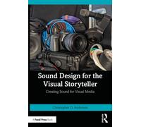Sound Design for the Visual Storyteller : Creating Sound for Visual Media