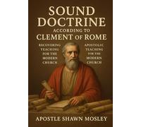 SOUND DOCTRINE ACCORDING TO CLEMENT OF ROME: Recovering Apostolic Teaching For The Modern Church