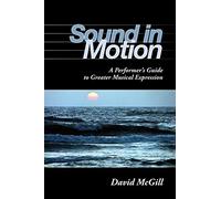 Sound in Motion: A Performer's Guide to Greater Musical Expression