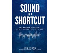 Sound Is A Shortcut: The Science of Sound & How it Shapes the Mind & Body