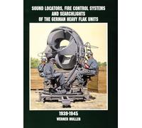 Sound Locators, Fire Control Systems and Searchlights of the German Heavy Flak Units 1939-1945 (Schiffer Military History)