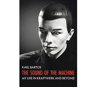 Sound of the Machine: My Life in Kraftwerk and Beyond
