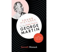 Sound Pictures: the Life of Beatles Producer George Martin, the Later Years, 1966-2016