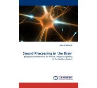 Sound Processing in the Brain: Biophysical Mechanisms for Precise Temporal Signaling in the Auditory System by John H Wittig Jr (2010-12-08)