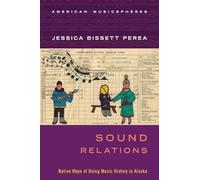 Sound Relations: Native Ways of Doing Music History in Alaska (American Musicspheres)