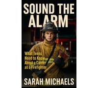 Sound the Alarm: What Teens Need to Know About a Career as a Firefighter (Careers For Teens)