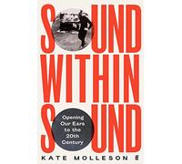 Sound Within Sound: Opening Our Ears to the Twentieth Century