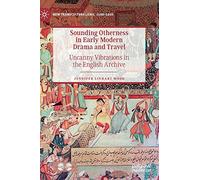 Sounding Otherness in Early Modern Drama and Travel: Uncanny Vibrations in the English Archive (New Transculturalisms, 1400-1800)
