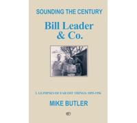 Sounding the Century: Bill Leader & Co - Book 1 : 1 - Glimpses of Far Off Things: 1855-1956