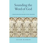 Sounding the Word of God: Carolingian Books for Singers (Conway Lectures in Medieval Studies)