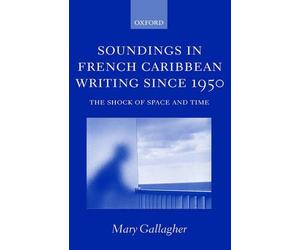 Soundings in French Caribbean Writing Since 1950: The Shock of Space and Time by