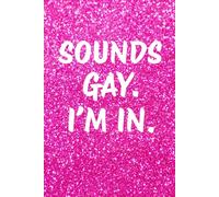 Sounds Gay. I'm In. Fabulous Pink Glitter Lined Notebook & Journal - Hardcover: Sparkle and Pride in Every Page