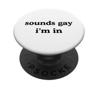 SOUNDS GAY I'M IN Funny Humorous Pride Statement LGBT Humor PopSockets Adhesive PopGrip