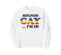 SOUNDS GAY I'M IN Funny Humorous Pride Statement LGBT Humor Sweatshirt