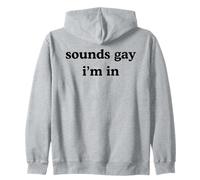 SOUNDS GAY I'M IN Funny Humorous Pride Statement LGBT Humor Zip Hoodie