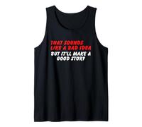 Sounds Like a Bad Idea, But Good Story - Funny Sarcasm Humor Tank Top