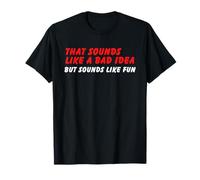 Sounds Like a Bad Idea, But Sounds Like Fun T-Shirt
