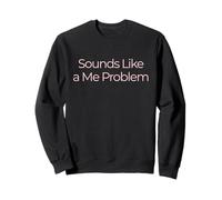 Sounds Like a Me Problem Minimalist Sarcastic Funny Quote Sweatshirt