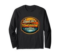 Sounds Like A Tomorrow Problem Long Sleeve T-Shirt