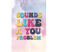 Sounds Like A You Problem: Blank Lined Notebook: Funny & Sarcastic Humor Office Journal