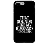 Sounds Like My Husbands Problem Sarcastic Sassy Funny Wife, Case for iPhone 7 Plus/8 Plus