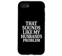 Sounds Like My Husbands Problem Sarcastic Sassy Funny Wife, Case for iPhone SE (2020) / 7/8