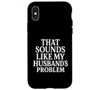 Sounds Like My Husbands Problem Sarcastic Sassy Funny Wife, Case for iPhone X/XS