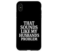 Sounds Like My Husbands Problem Sarcastic Sassy Funny Wife, Case for iPhone XS Max