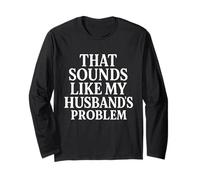Sounds Like My Husbands Problem Sarcastic Sassy Funny Wife, Long Sleeve T-Shirt