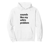 Sounds Like My Wife's Problem, Funny Lazy Relationship Pullover Hoodie