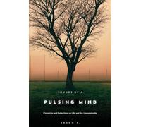 Sounds of a Pulsing Mind: Chronicles and Reflections on Life and the Unexplainable
