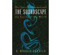 Soundscape: Our Sonic Environment and the Tuning of the World