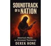 Soundtrack of a Nation America’s Music as Covenant Testimony (The Nation Series)