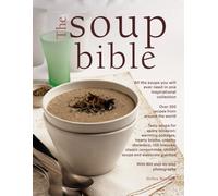 The Soup Bible: All the Soups You Will Ever Need in One Inspirational Collection - Over 200 Recipes from Around the World