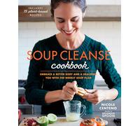 Soup Cleanse Cookbook: Embrace a Better Body and a Healthier You with the Weekly Soup Plan