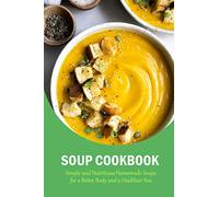 Soup Cookbook: Simple and Nutritious Homemade Soups for a Better Body and a Healthier You: The Soup Book